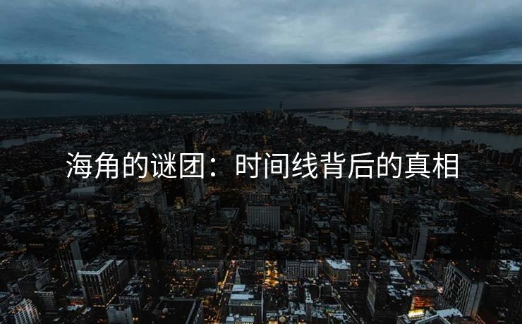 海角的谜团：时间线背后的真相